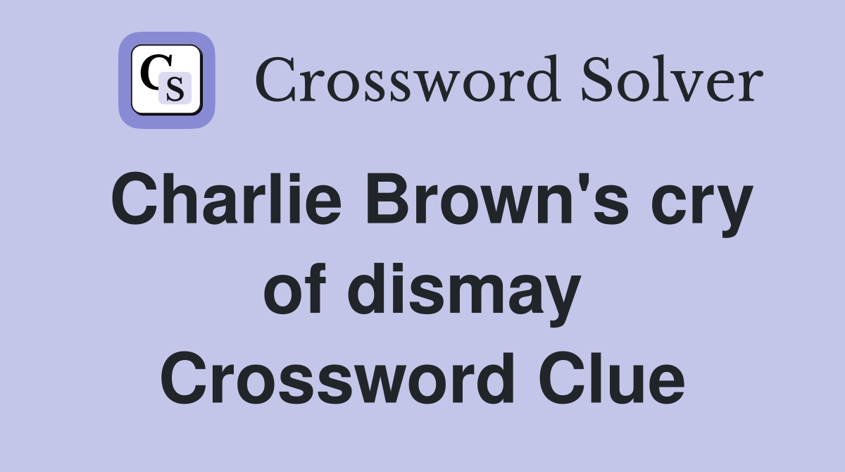 Charlie Brown's cry of dismay Crossword Clue Answers Crossword Solver